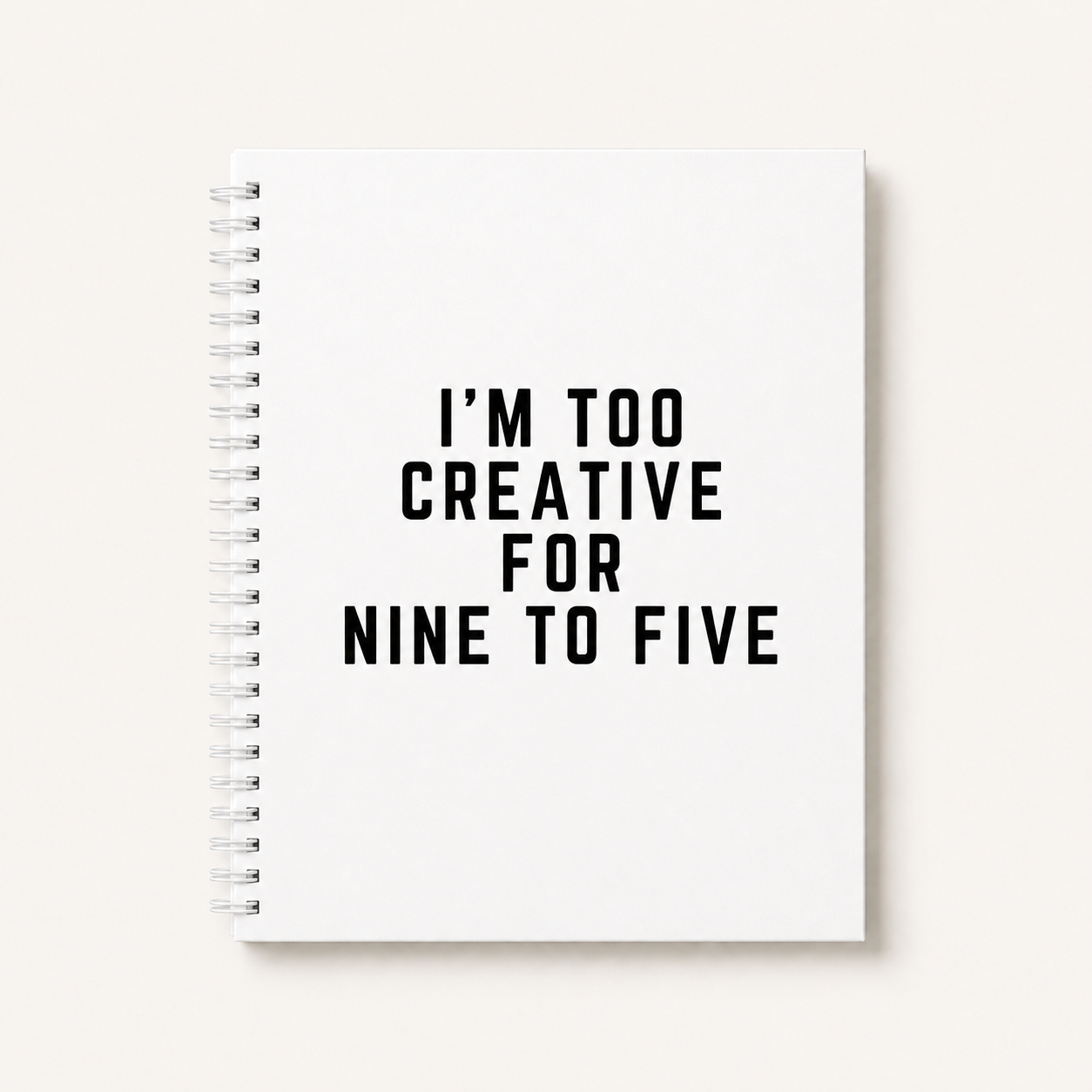 I'm Too Creative For Nine To Five Blank Notebook