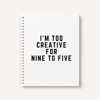 I'm Too Creative For Nine To Five Blank Notebook