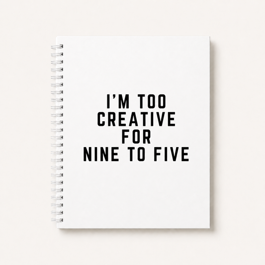 I'm Too Creative For Nine To Five Blank Notebook