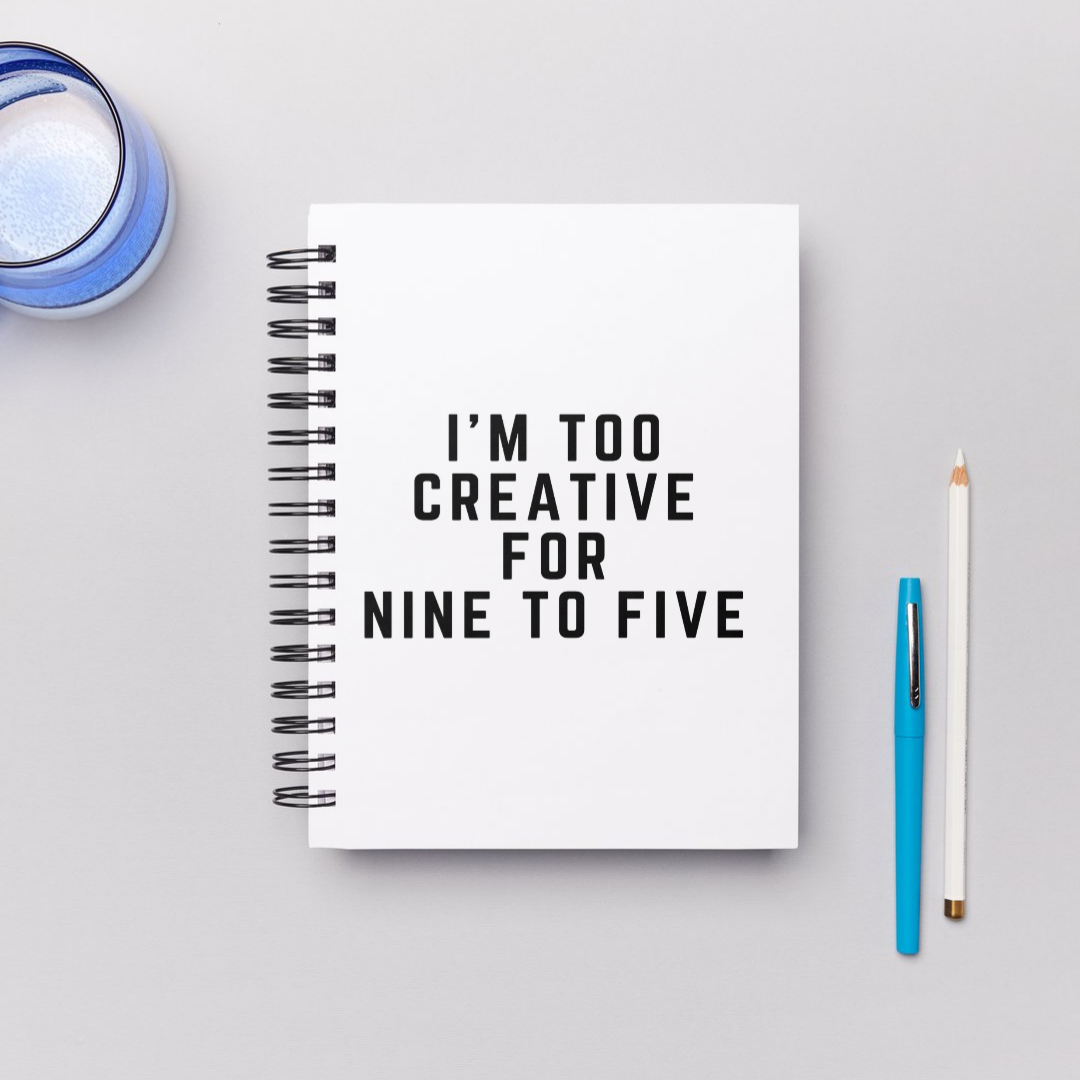 I'm Too Creative For Nine To Five Blank Notebook