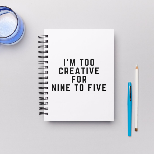 I'm Too Creative For Nine To Five Blank Notebook